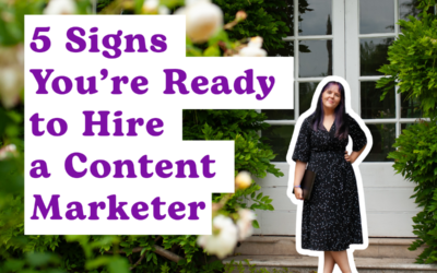 5 Signs You’re Ready to Hire a Content Marketer