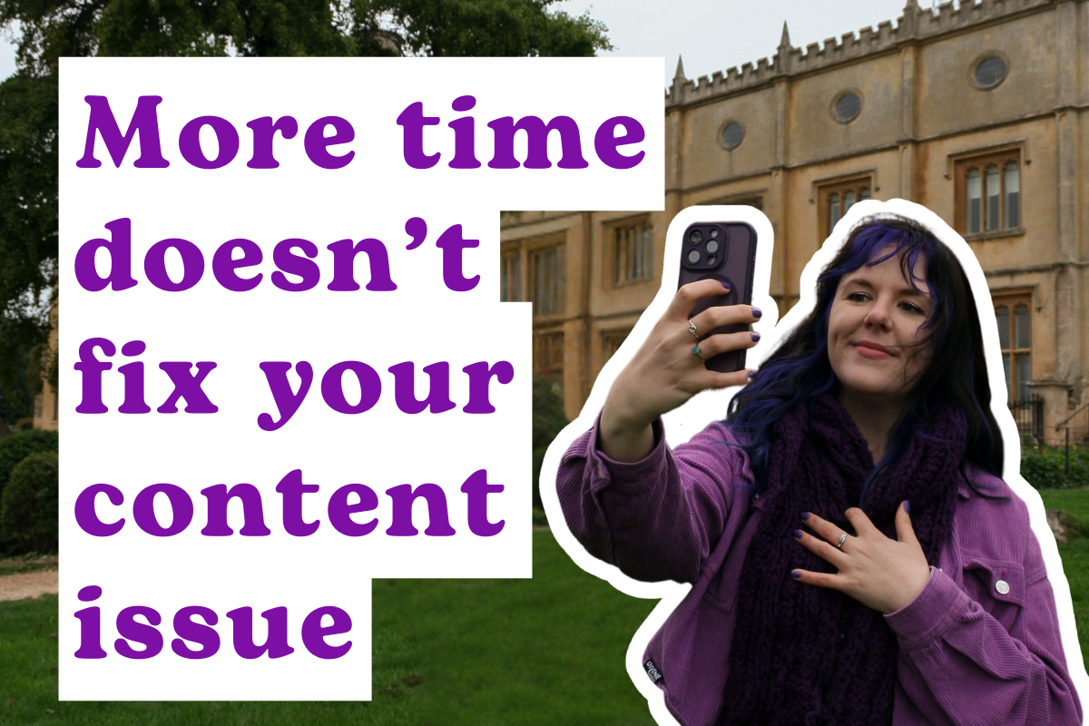 More time doesn’t fix your content issue More time doesn't fix your content issue